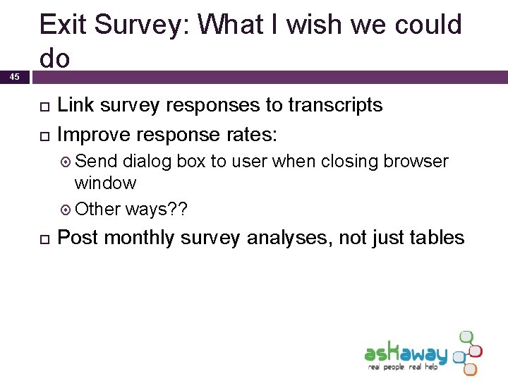 45 Exit Survey: What I wish we could do Link survey responses to transcripts