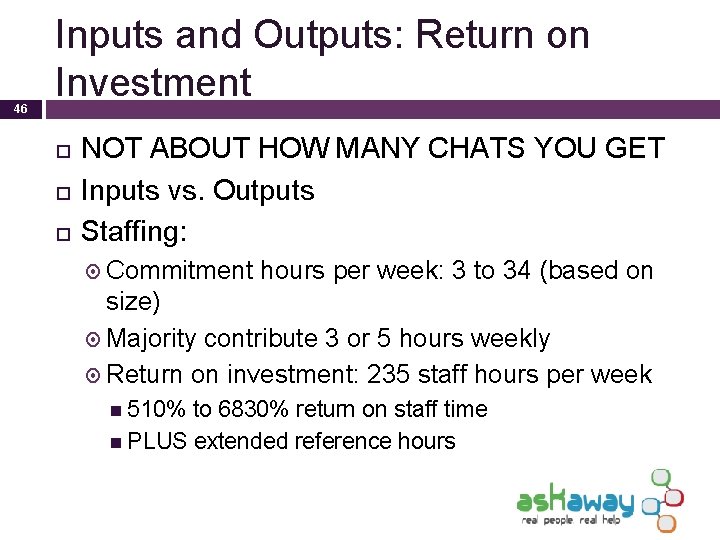 46 Inputs and Outputs: Return on Investment NOT ABOUT HOW MANY CHATS YOU GET