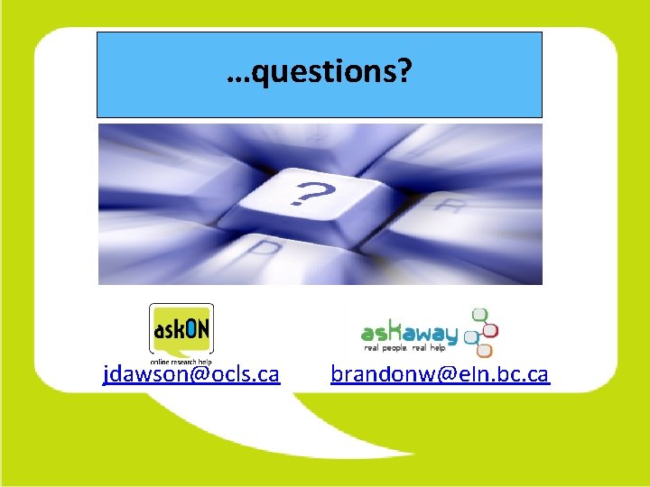 …questions? jdawson@ocls. ca brandonw@eln. bc. ca 