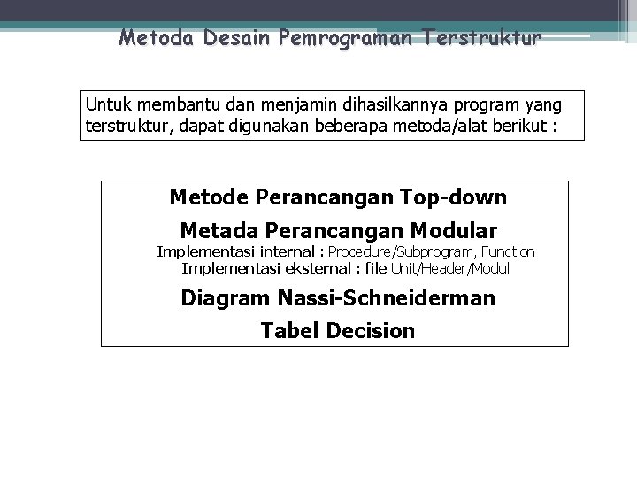 Metoda Desain Pemrograman Terstruktur Untuk membantu dan menjamin dihasilkannya program yang terstruktur, dapat digunakan