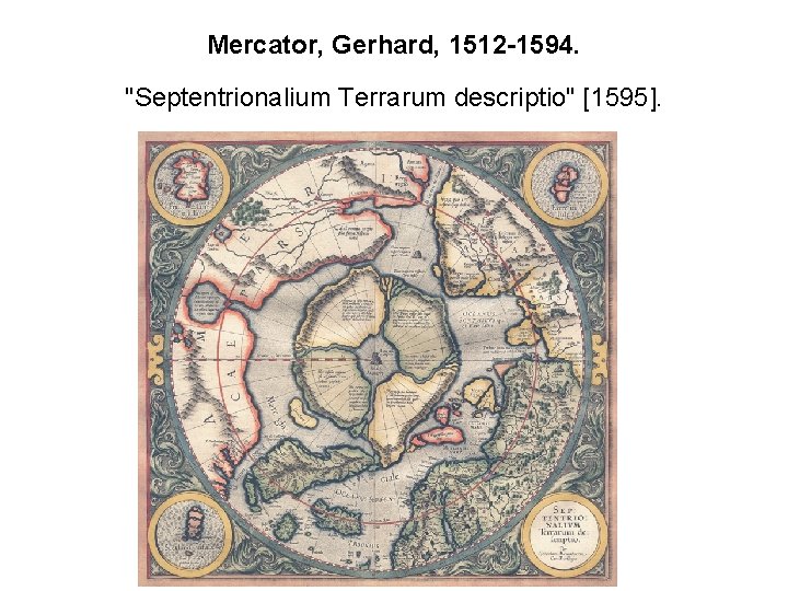 Mercator, Gerhard, 1512 -1594. "Septentrionalium Terrarum descriptio" [1595]. 