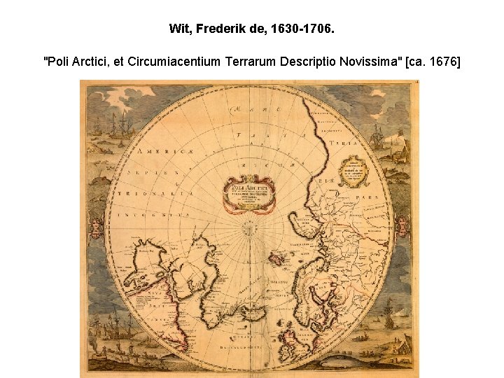 Wit, Frederik de, 1630 -1706. "Poli Arctici, et Circumiacentium Terrarum Descriptio Novissima" [ca. 1676]