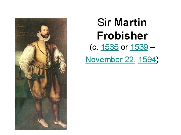 Sir Martin Frobisher (c. 1535 or 1539 – November 22, 1594) 