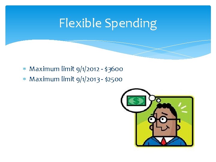 Flexible Spending Maximum limit 9/1/2012 - $3600 Maximum limit 9/1/2013 - $2500 