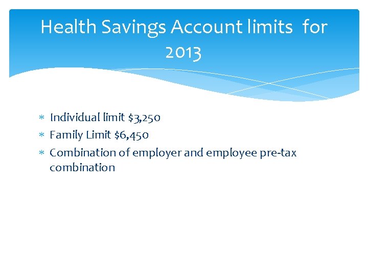 Health Savings Account limits for 2013 Individual limit $3, 250 Family Limit $6, 450