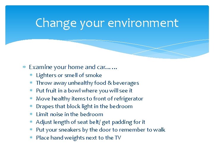 Change your environment Examine your home and car…… Lighters or smell of smoke Throw