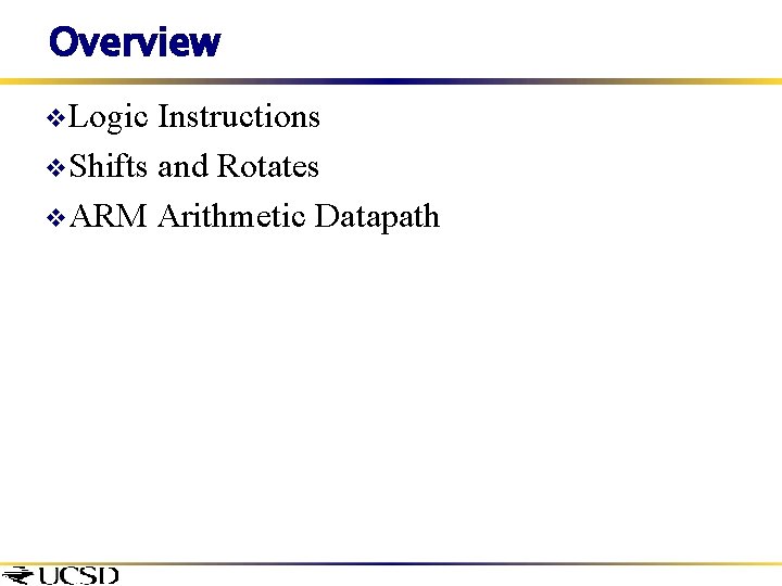 Overview v. Logic Instructions v. Shifts and Rotates v. ARM Arithmetic Datapath 