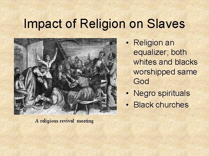 Impact of Religion on Slaves • Religion an equalizer; both whites and blacks worshipped