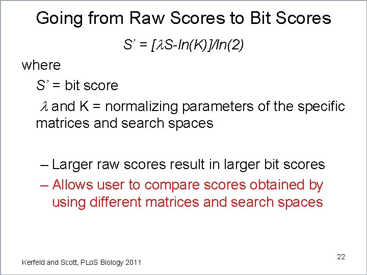 Going from Raw Scores to Bit Scores S’ = [l. S-ln(K)]/ln(2) where S’ =