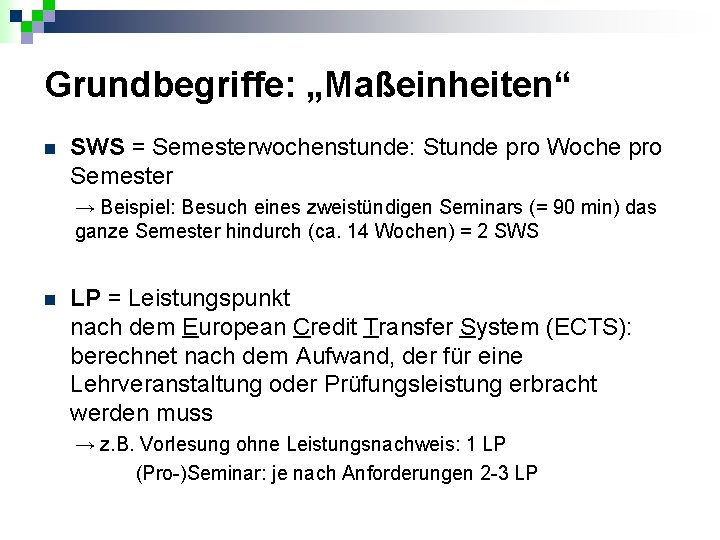 Grundbegriffe: „Maßeinheiten“ n SWS = Semesterwochenstunde: Stunde pro Woche pro Semester → Beispiel: Besuch