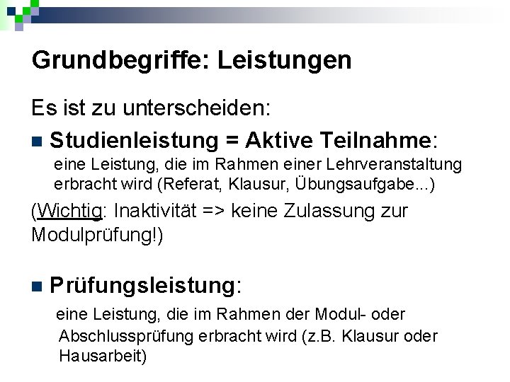 Grundbegriffe: Leistungen Es ist zu unterscheiden: n Studienleistung = Aktive Teilnahme: eine Leistung, die