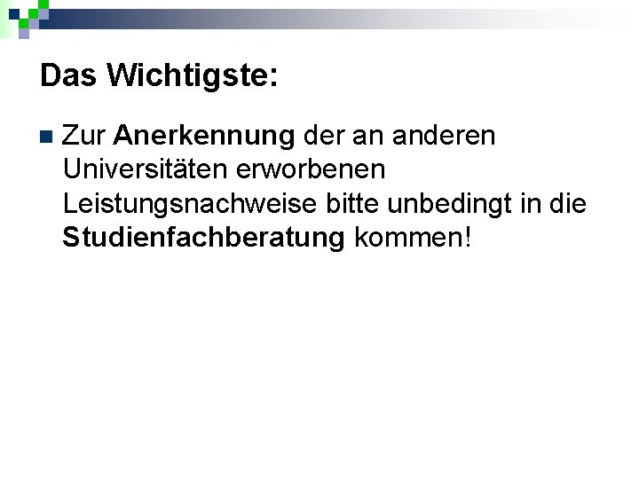 Das Wichtigste: n Zur Anerkennung der an anderen Universitäten erworbenen Leistungsnachweise bitte unbedingt in