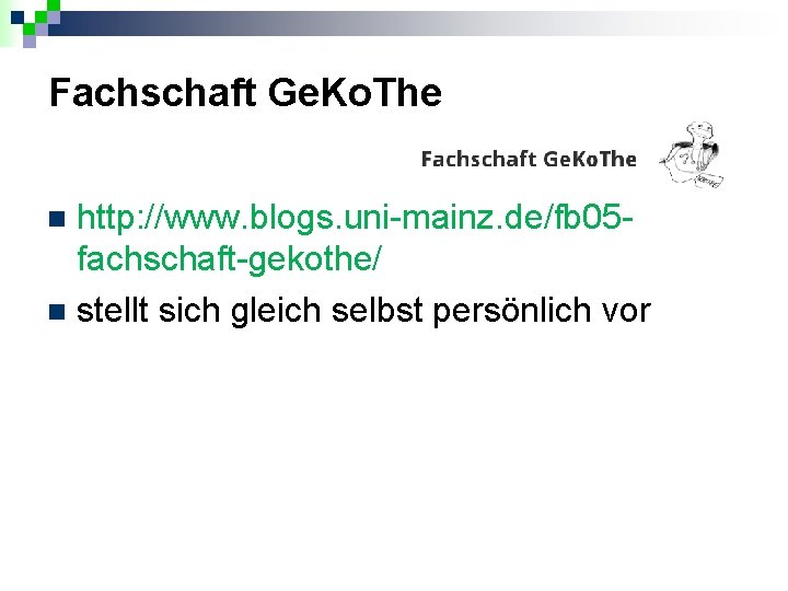 Fachschaft Ge. Ko. The http: //www. blogs. uni-mainz. de/fb 05 fachschaft-gekothe/ n stellt sich