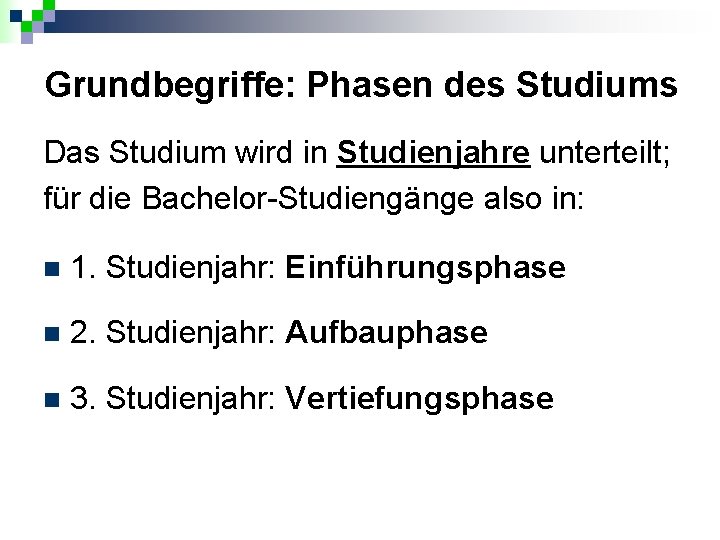 Grundbegriffe: Phasen des Studiums Das Studium wird in Studienjahre unterteilt; für die Bachelor-Studiengänge also