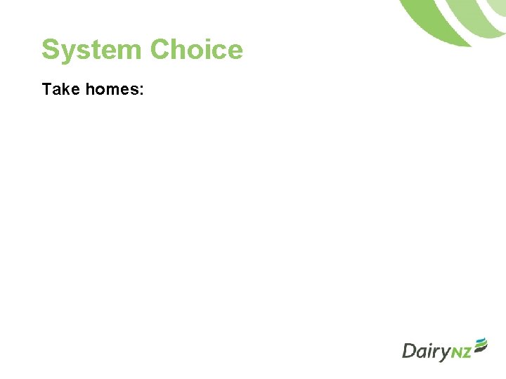 System Choice Take homes: 