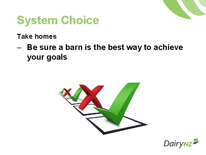 System Choice Take homes – Be sure a barn is the best way to