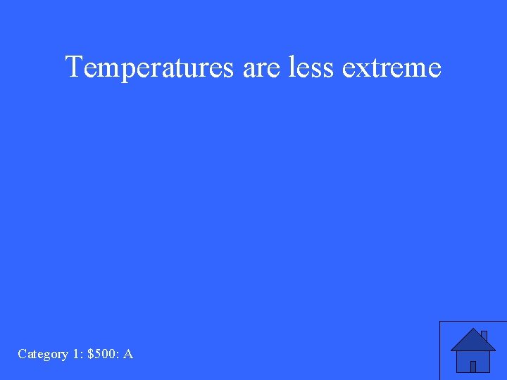 Temperatures are less extreme Category 1: $500: A 