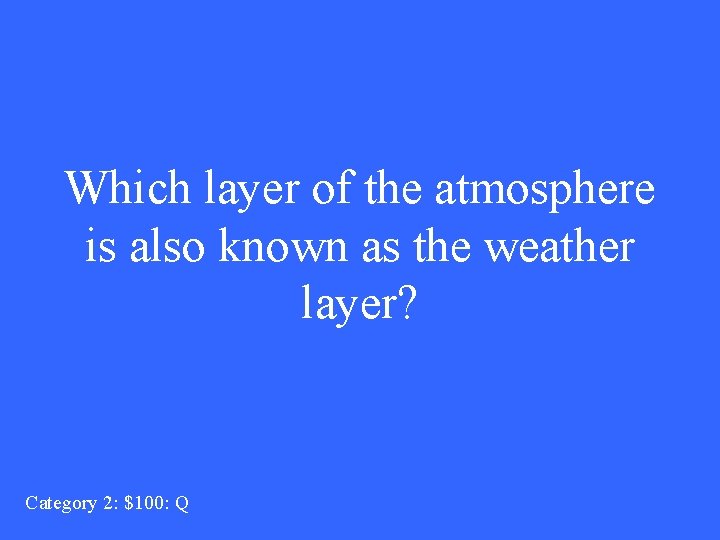 Which layer of the atmosphere is also known as the weather layer? Category 2: