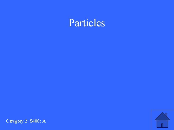 Particles Category 2: $400: A 