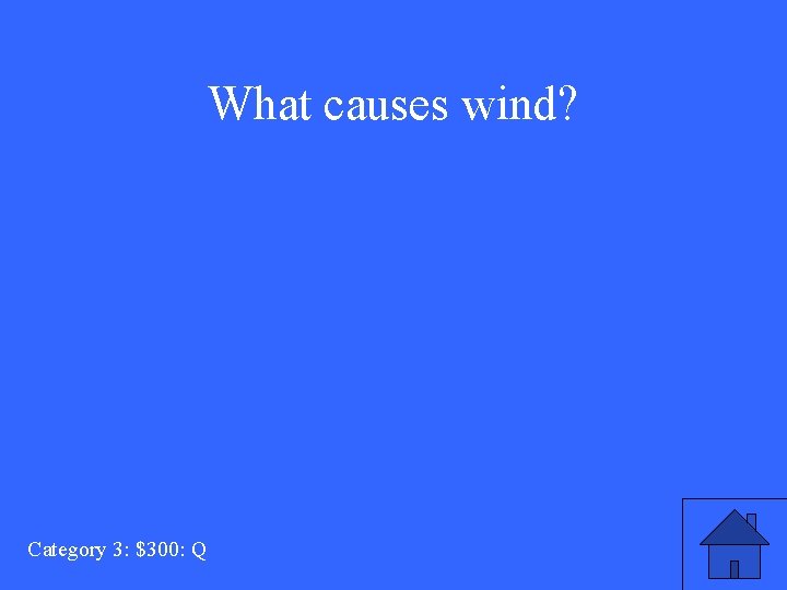 What causes wind? Category 3: $300: Q 