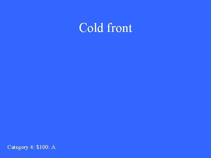 Cold front Category 4: $100: A 