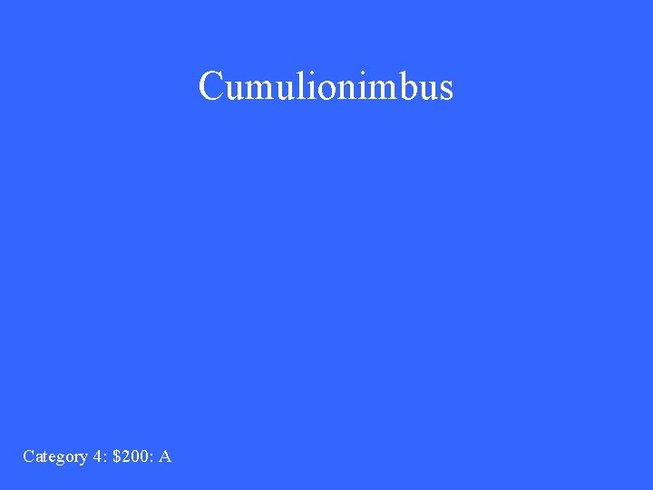 Cumulionimbus Category 4: $200: A 