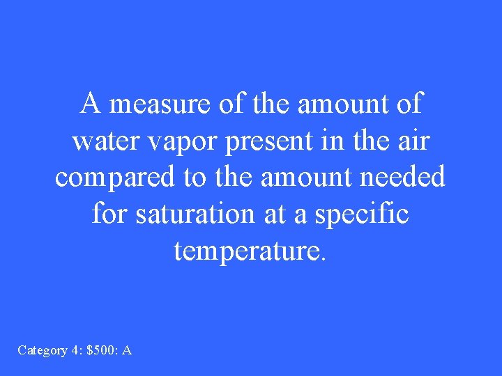 A measure of the amount of water vapor present in the air compared to