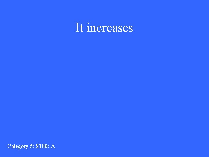 It increases Category 5: $100: A 