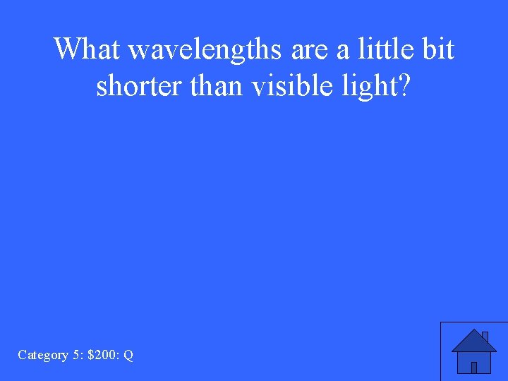 What wavelengths are a little bit shorter than visible light? Category 5: $200: Q