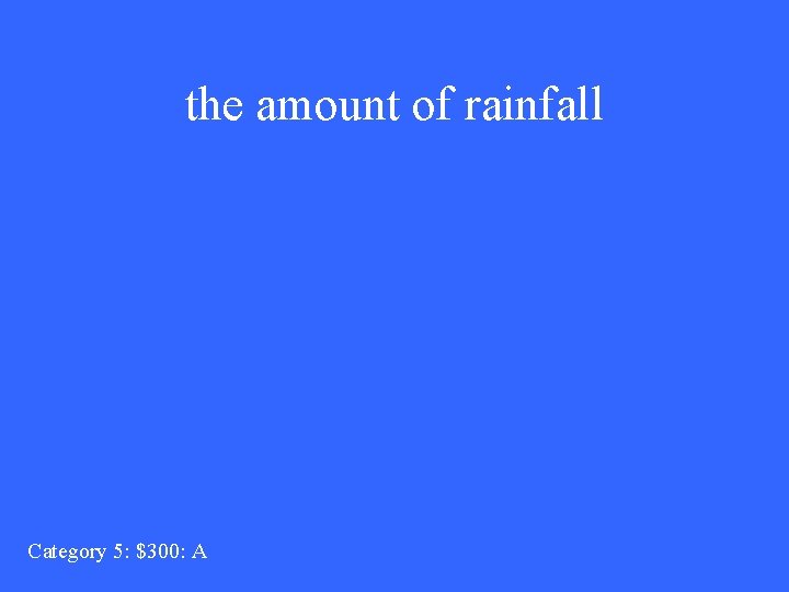 the amount of rainfall Category 5: $300: A 