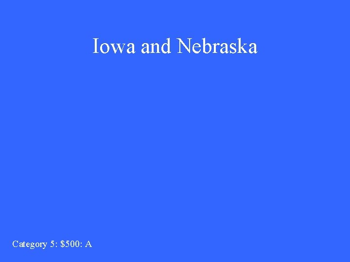 Iowa and Nebraska Category 5: $500: A 