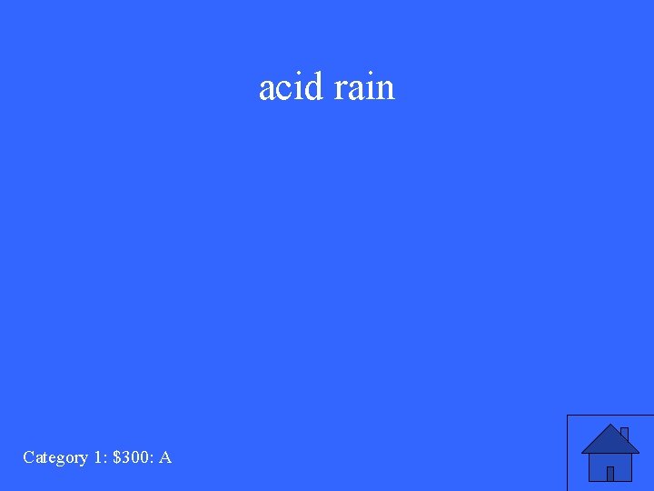 acid rain Category 1: $300: A 