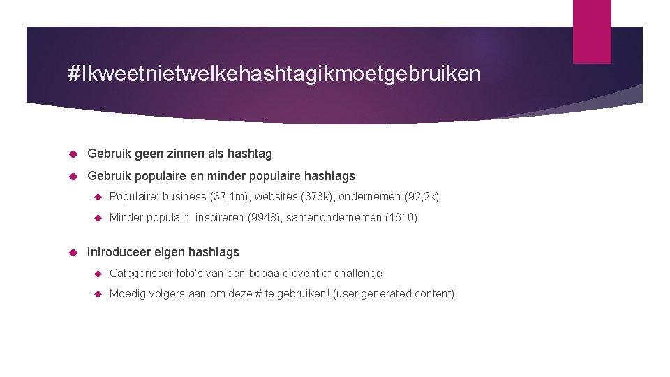 #Ikweetnietwelkehashtagikmoetgebruiken Gebruik geen zinnen als hashtag Gebruik populaire en minder populaire hashtags Populaire: business