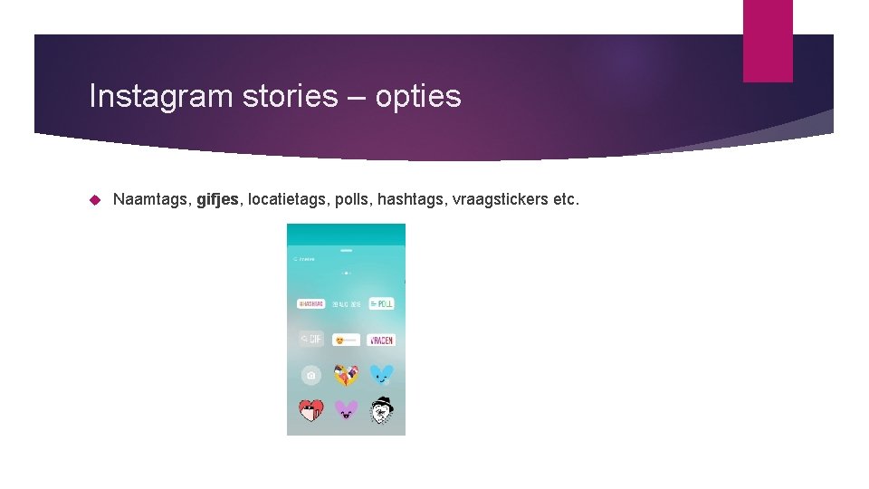 Instagram stories – opties Naamtags, gifjes, locatietags, polls, hashtags, vraagstickers etc. 