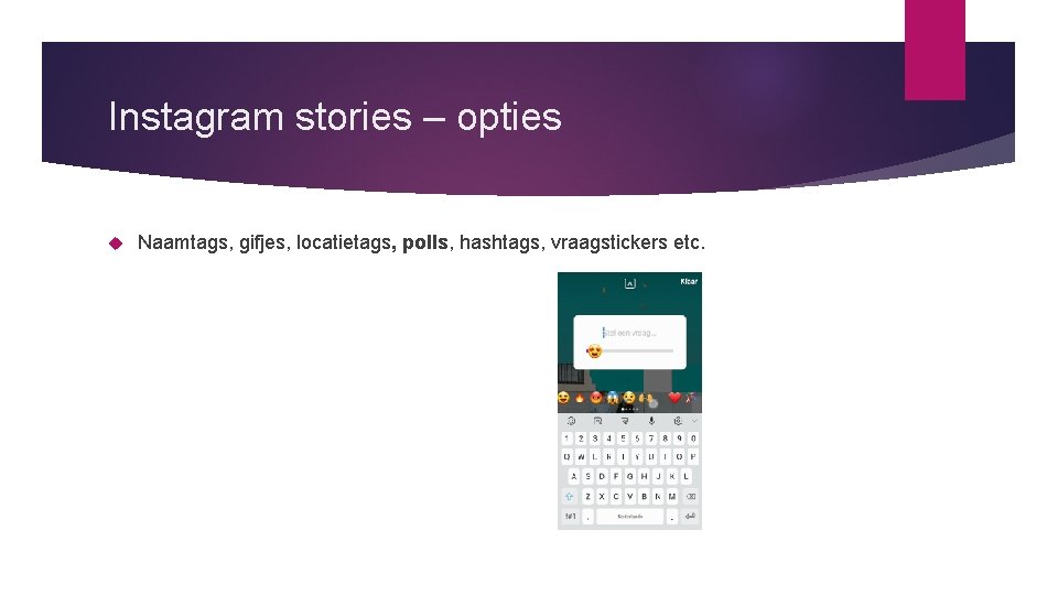 Instagram stories – opties Naamtags, gifjes, locatietags, polls, hashtags, vraagstickers etc. 