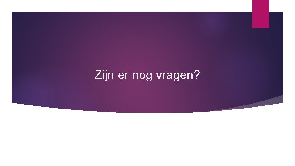 Zijn er nog vragen? 