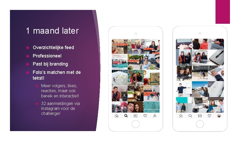 1 maand later Overzichtelijke feed Professioneel Past bij branding Foto’s matchen met de tekst!