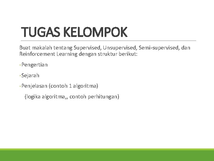 TUGAS KELOMPOK Buat makalah tentang Supervised, Unsupervised, Semi-supervised, dan Reinforcement Learning dengan struktur berikut: