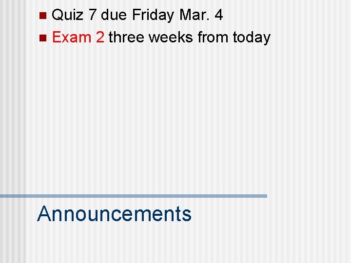 Quiz 7 due Friday Mar. 4 n Exam 2 three weeks from today n