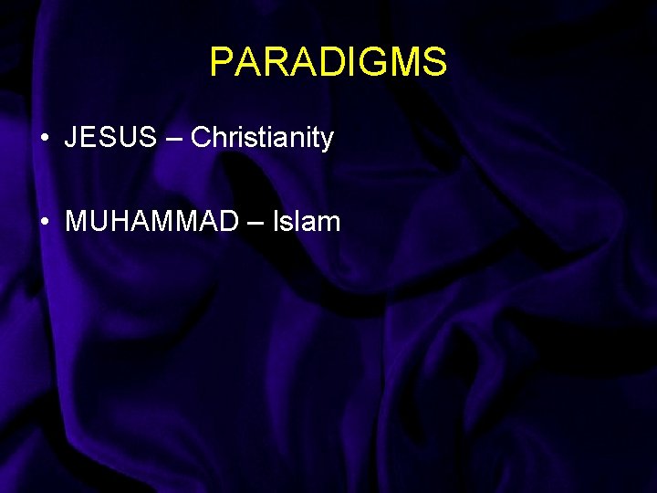 PARADIGMS • JESUS – Christianity • MUHAMMAD – Islam 