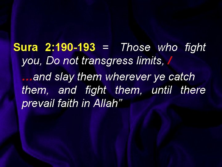 Sura 2: 190 -193 = “Those who fight you, Do not transgress limits, /