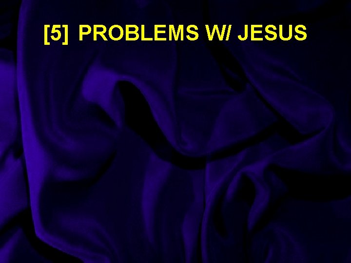 [5] PROBLEMS W/ JESUS 