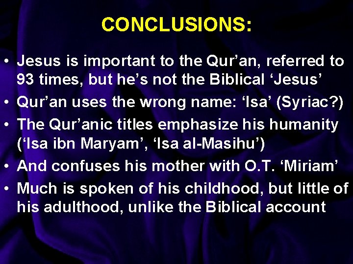 CONCLUSIONS: • Jesus is important to the Qur’an, referred to 93 times, but he’s