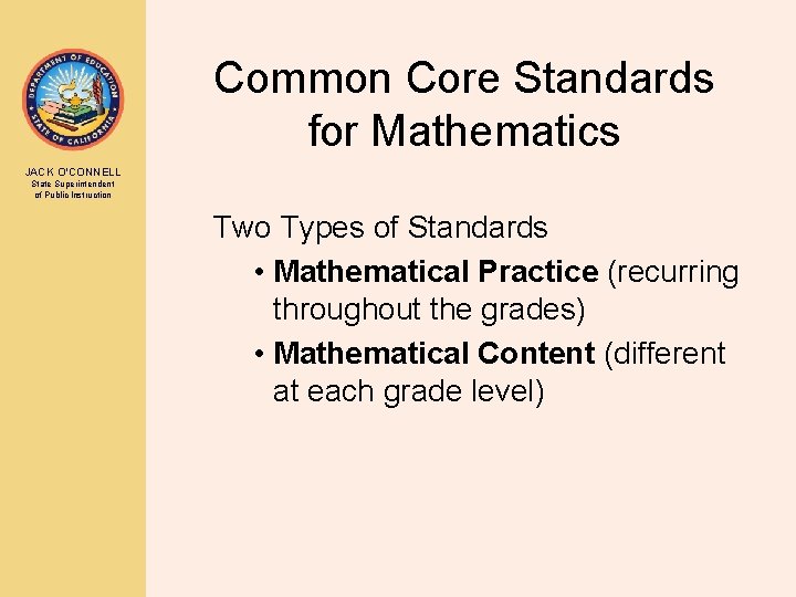 Common Core Standards for Mathematics JACK O’CONNELL State Superintendent of Public Instruction Two Types