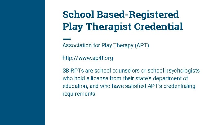 School Based-Registered Play Therapist Credential Association for Play Therapy (APT) http: //www. ap 4