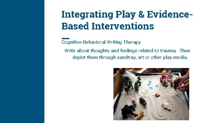 Integrating Play & Evidence. Based Interventions Cognitive-Behavioral Writing Therapy Write about thoughts and feelings