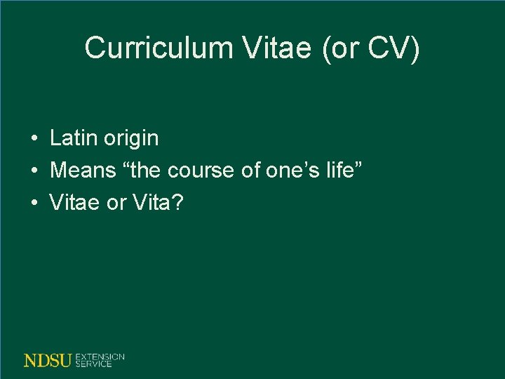 Curriculum Vitae (or CV) • Latin origin • Means “the course of one’s life”