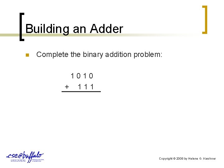 Building an Adder Complete the binary addition problem: 1 0 + 1 1 1