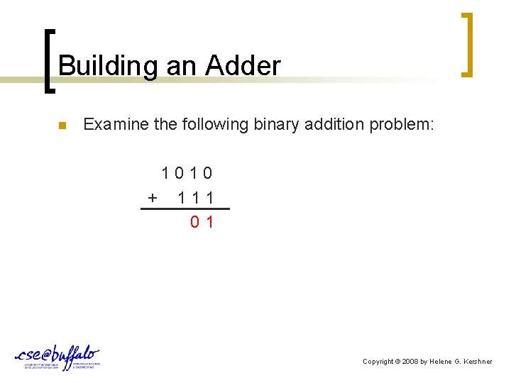 Building an Adder Examine the following binary addition problem: 1 0 + 1 1