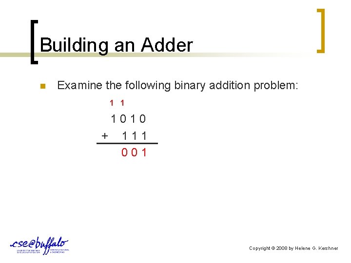 Building an Adder Examine the following binary addition problem: 1 1 1 0 +